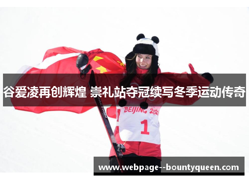 谷爱凌再创辉煌 崇礼站夺冠续写冬季运动传奇