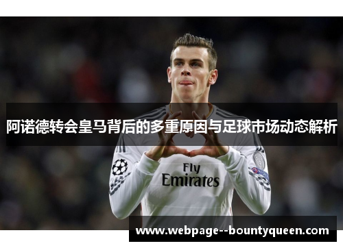 阿诺德转会皇马背后的多重原因与足球市场动态解析
