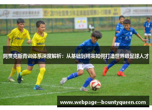 阿贾克斯青训体系深度解析：从基础到精英如何打造世界级足球人才