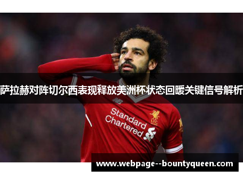 萨拉赫对阵切尔西表现释放美洲杯状态回暖关键信号解析 萨拉赫对阵切尔西表现释放美洲杯状态回暖关键信号解析
