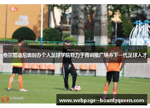 费尔南迪尼奥创办个人足球学院致力于青训推广培养下一代足球人才
