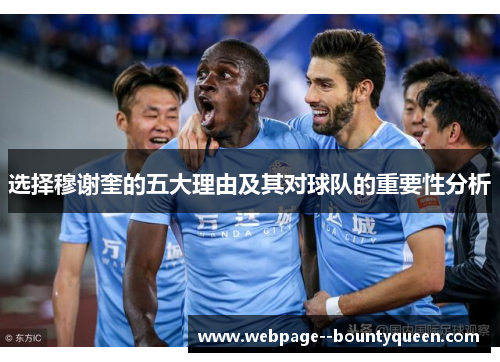 选择穆谢奎的五大理由及其对球队的重要性分析 选择穆谢奎的五大理由及其对球队的重要性分析