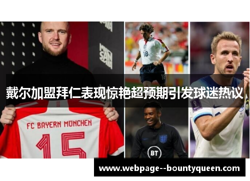 戴尔加盟拜仁表现惊艳超预期引发球迷热议