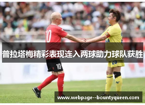 普拉塔梅精彩表现连入两球助力球队获胜