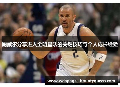 鲍威尔分享进入全明星队的关键技巧与个人成长经验 鲍威尔分享进入全明星队的关键技巧与个人成长经验