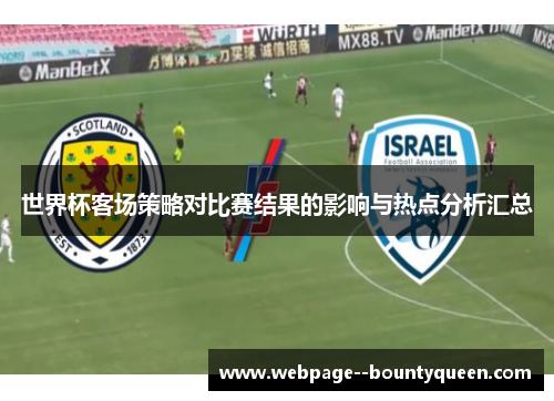 世界杯客场策略对比赛结果的影响与热点分析汇总 世界杯客场策略对比赛结果的影响与热点分析汇总